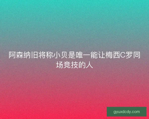 阿森纳旧将称小贝是唯一能让梅西C罗同场竞技的人