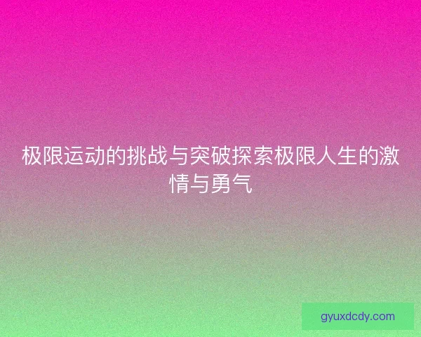 极限运动的挑战与突破探索极限人生的激情与勇气